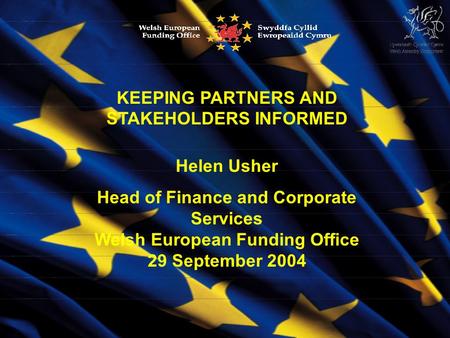 Www.wefo.wales.gov.ukwww.wefo.wales.gov.uk KEEPING PARTNERS AND STAKEHOLDERS INFORMED Helen Usher Head of Finance and Corporate Services Welsh European.