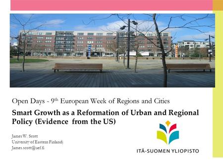 Open Days - 9 th European Week of Regions and Cities Smart Growth as a Reformation of Urban and Regional Policy (Evidence from the US) James W. Scott University.
