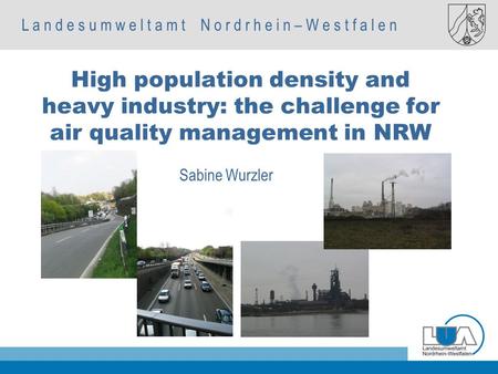 L a n d e s u m w e l t a m t N o r d r h e i n – W e s t f a l e n Autorenname, Fachbereich Sabine Wurzler High population density and heavy industry: