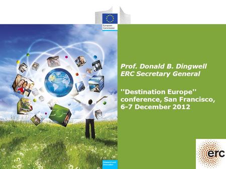 Research and Innovation Research and Innovation Prof. Donald B. Dingwell ERC Secretary General ''Destination Europe'' conference, San Francisco, 6-7 December.