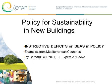 Sustainable Construction Markets B. CORNUT: Policy, New Buildings, Med Experience 1 Policy for Sustainability in New Buildings INSTRUCTIVE DEFICITS or.