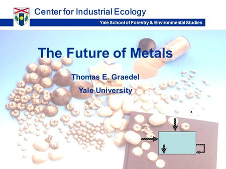 The Future of Metals Center for Industrial Ecology Thomas E. Graedel