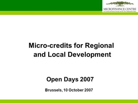 Open Days 2007 Micro-credits for Regional and Local Development Brussels, 10 October 2007.