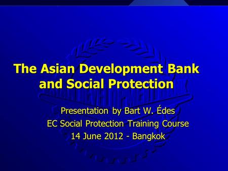 The Asian Development Bank and Social Protection The Asian Development Bank and Social Protection Presentation by Bart W. Édes EC Social Protection Training.