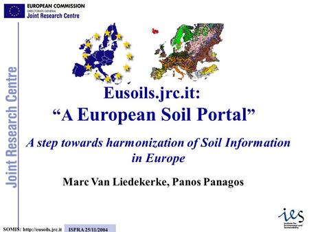 1 SOMIS:  ISPRA 25/11/2004 A step towards harmonization of Soil Information in Europe Marc Van Liedekerke, Panos Panagos Eusoils.jrc.it: