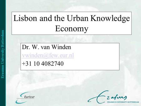 Lisbon and the Urban Knowledge Economy Dr. W. van Winden +31 10 4082740.