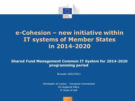 Regional Policy e-Cohesion – new initiative within IT systems of Member States in 2014-2020 Shared Fund Management Common IT System for 2014-2020 programming.
