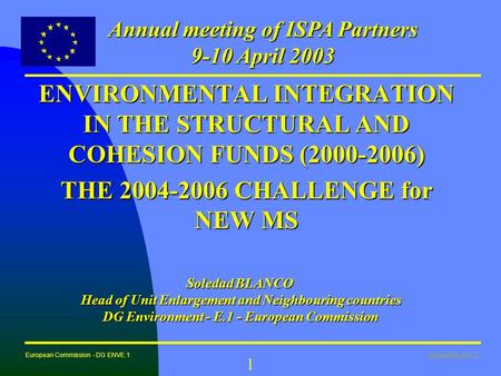 Soledad BLANCO European Commission - DG ENVE.1 1 ENVIRONMENTAL INTEGRATION IN THE STRUCTURAL AND COHESION FUNDS (2000-2006) THE 2004-2006 CHALLENGE for.