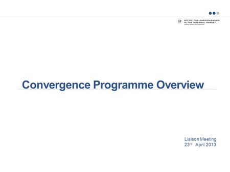 Liaison Meeting 23 rd April 2013 Convergence Programme Overview.