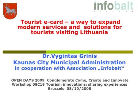 Tourist e-card – a way to expand modern services and solutions for tourists visiting Lithuania Dr.Vygintas Grinis Kaunas City Municipal Administration.