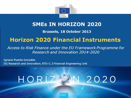 Research and Innovation Research and Innovation Horizon 2020 Financial Instruments Access to Risk Finance under the EU Framework Programme for Research.