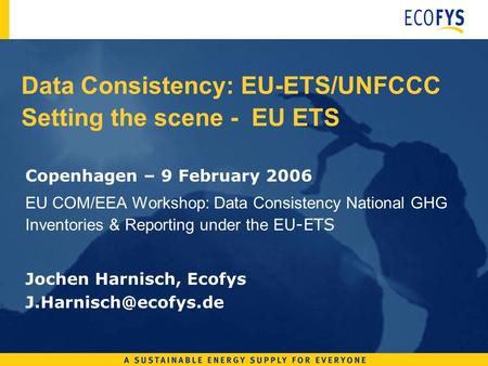 Data Consistency: EU-ETS/UNFCCC Setting the scene - EU ETS Copenhagen – 9 February 2006 EU COM/EEA Workshop: Data Consistency National GHG Inventories.