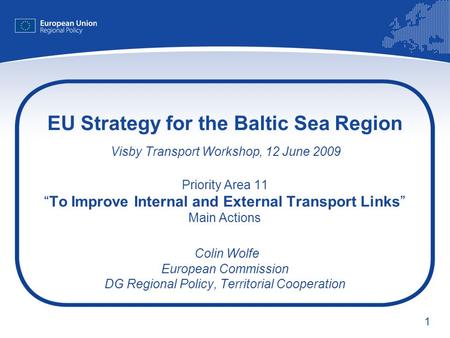 1 EU Strategy for the Baltic Sea Region Visby Transport Workshop, 12 June 2009 Priority Area 11To Improve Internal and External Transport Links Main Actions.