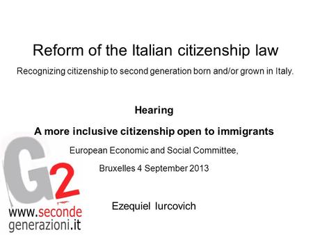 Reform of the Italian citizenship law Recognizing citizenship to second generation born and/or grown in Italy. Hearing A more inclusive citizenship open.