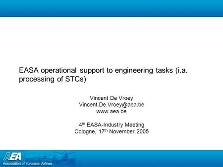 EASA operational support to engineering tasks (i.a. processing of STCs) Vincent De Vroey  4 th EASA-Industry Meeting.