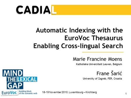 1 Automatic Indexing with the EuroVoc Thesaurus Enabling Cross-lingual Search Marie Francine Moens Katholieke Universiteit Leuven, Belgium Frane Šarić