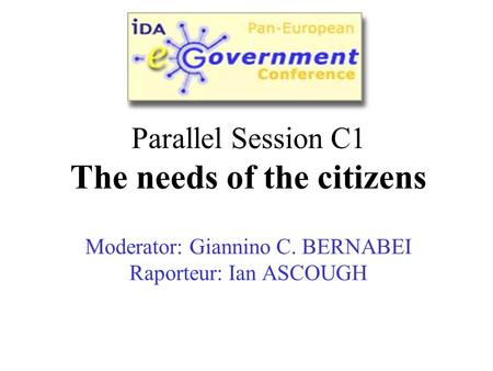 Parallel Session C1 The needs of the citizens Moderator: Giannino C. BERNABEI Raporteur: Ian ASCOUGH.