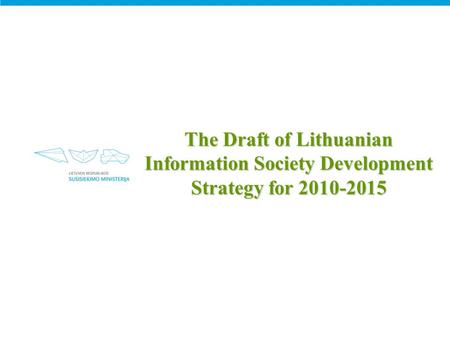 The Draft of Lithuanian Information Society Development Strategy for 2010-2015.