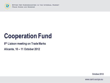 Cooperation Fund 8 th Liaison meeting on Trade Marks Alicante, 10 – 11 October 2012 October 2012.