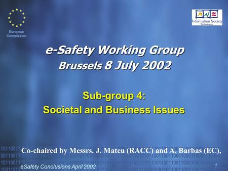 ESafety Conclusions April 2002 1 e-Safety Working Group Brussels 8 July 2002 Sub-group 4: Societal and Business Issues Co-chaired by Messrs. J. Mateu (RACC)