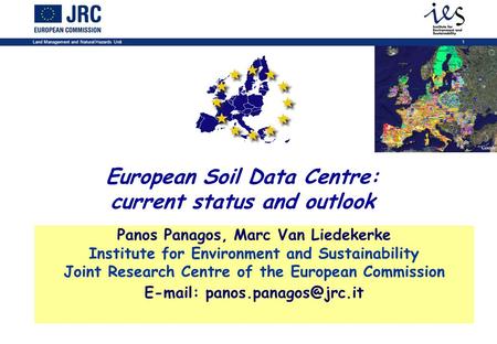 Land Management and Natural Hazards Unit1 European Soil Data Centre: current status and outlook Panos Panagos, Marc Van Liedekerke Institute for Environment.