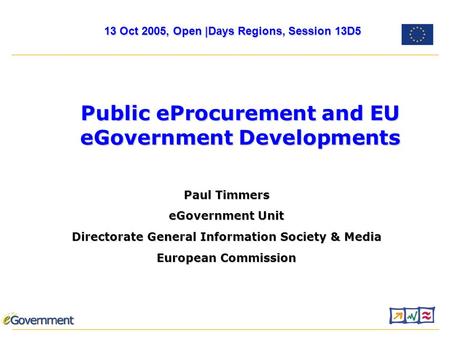 Paul Timmers eGovernment Unit Directorate General Information Society & Media European Commission Public eProcurement and EU eGovernment Developments 13.