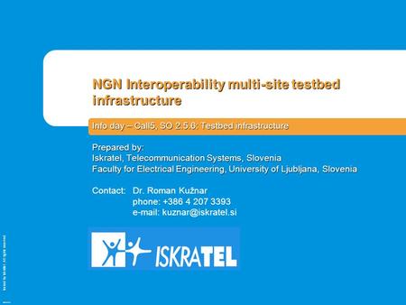 Issued by Iskratel; All rights reserved OBR70121a NGN Interoperability multi-site testbed infrastructure Info day – Call5, SO 2.5.6: Testbed infrastructure.