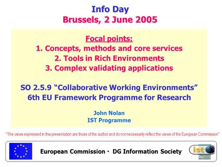 European Commission DG Information Society Info Day Brussels, 2 June 2005 Focal points: 1. Concepts, methods and core services 2. Tools in Rich Environments.