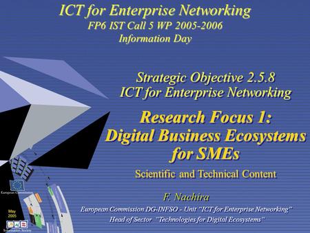 May 2005 ICT for Enterprise Networking FP6 IST Call 5 WP 2005-2006 Information Day Strategic Objective 2.5.8 ICT for Enterprise Networking Research Focus.