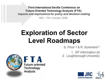 Exploration of Sector Level Roadmaps S. Price 1,2 & R. Summers 2,1 1.SP Informatics Ltd 2.Loughborough University Third International Seville Conference.