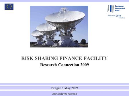1 RISK SHARING FINANCE FACILITY Research Connection 2009 Prague 8 May 2009 Anna Krzyzanowska.