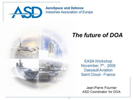 1 AeroSpace and Defence Industries Association of Europe AeroSpace and Defence Industries Association of Europe The future of DOA EASA Workshop November,