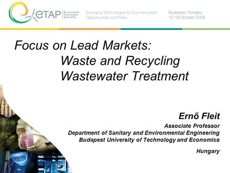 Focus on Lead Markets: Waste and Recycling Wastewater Treatment Ernő Fleit Associate Professor Department of Sanitary and Environmental Engineering Budapest.