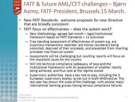 FATF & future AML/CFT challenges – Bjørn Aamo, FATF-President, Brussels 15 March. New FATF Standards: welcome proposals for new Directive that are broadly.