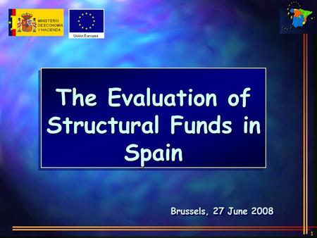1 Brussels, 27 June 2008 The Evaluation of Structural Funds in Spain.
