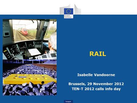 Transport RAIL Isabelle Vandoorne Brussels, 29 November 2012 TEN-T 2012 calls info day.