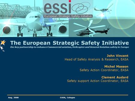 The European Strategic Safety Initiative the key partnership to enhance Commercial aviation, Helicopter and General Aviation safety in Europe John Vincent.