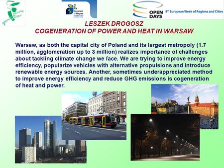 LESZEK DROGOSZ COGENERATION OF POWER AND HEAT IN WARSAW Warsaw, as both the capital city of Poland and its largest metropoly (1.7 million, agglomeration.