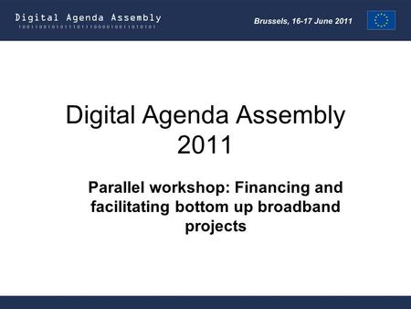 Digital Agenda Assembly 2011 Parallel workshop: Financing and facilitating bottom up broadband projects.