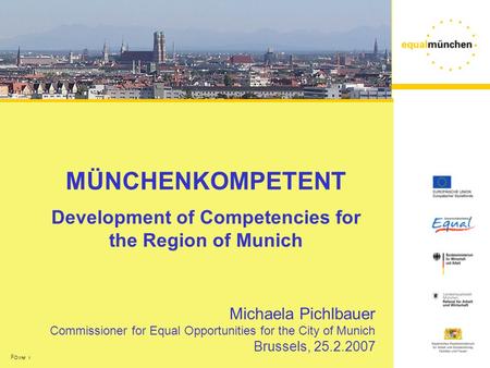 Folie 1 MÜNCHENKOMPETENT Development of Competencies for the Region of Munich Michaela Pichlbauer Commissioner for Equal Opportunities for the City of.