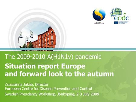 The 2009-2010 A(H1N1v) pandemic Situation report Europe and forward look to the autumn Zsuzsanna Jakab, Director European Centre for Disease Prevention.
