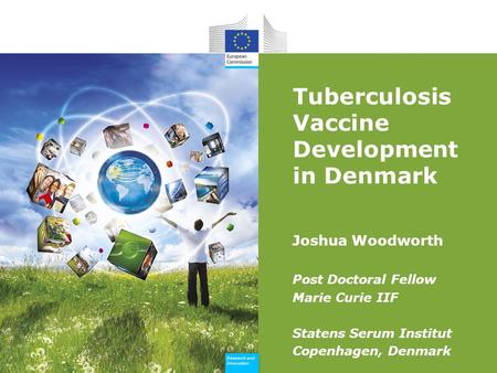Research and Innovation Research and Innovation Tuberculosis Vaccine Development in Denmark Joshua Woodworth Post Doctoral Fellow Marie Curie IIF Statens.