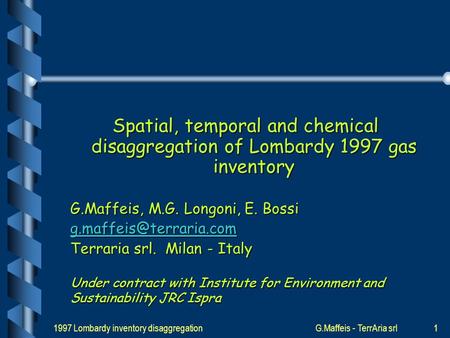 1997 Lombardy inventory disaggregationG.Maffeis - TerrAria srl1 Spatial, temporal and chemical disaggregation of Lombardy 1997 gas inventory G.Maffeis,