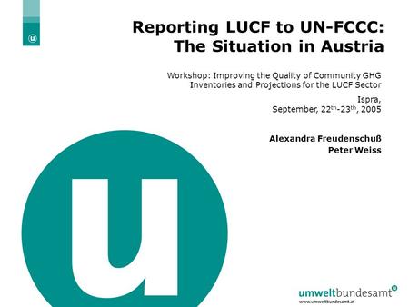 Ispra, 22./23.09.2005 | Folie 1 Reporting LUCF to UN-FCCC: The Situation in Austria Workshop: Improving the Quality of Community GHG Inventories and Projections.