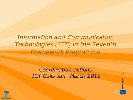 Information and Communication Technologies (ICT) in the Seventh Framework Programme Coordination actions ICT Calls Jan- March 2012.