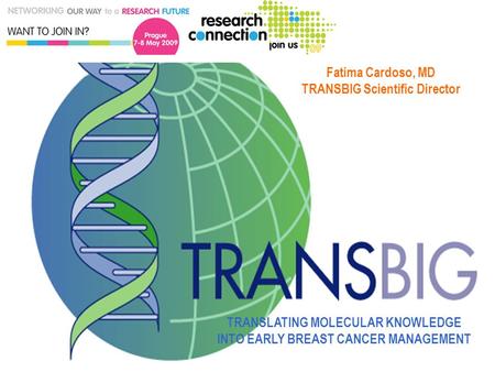 BIG-TRANSBIG HQ– Used with permission TRANSLATING MOLECULAR KNOWLEDGE INTO EARLY BREAST CANCER MANAGEMENT Fatima Cardoso, MD TRANSBIG Scientific Director.