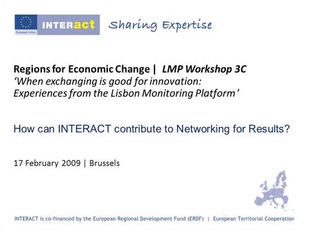 Regions for Economic Change | LMP Workshop 3C When exchanging is good for innovation: Experiences from the Lisbon Monitoring Platform How can INTERACT.