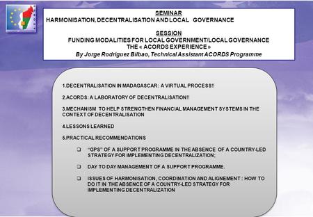 SEMINAR HARMONISATION, DECENTRALISATION AND LOCAL GOVERNANCE SESSION FUNDING MODALITIES FOR LOCAL GOVERNMENT/LOCAL GOVERNANCE THE « ACORDS EXPERIENCE »