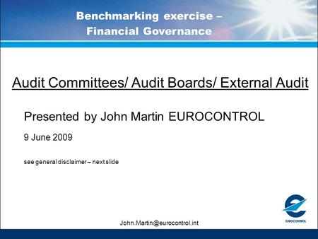 Audit Committees/ Audit Boards/ External Audit Presented by John Martin EUROCONTROL 9 June 2009 see general disclaimer – next.