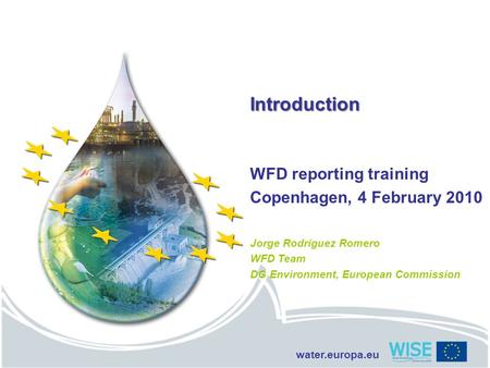 Water.europa.eu Introduction WFD reporting training Copenhagen, 4 February 2010 Jorge Rodríguez Romero WFD Team DG Environment, European Commission.